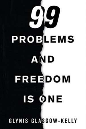 99 Problems and Freedom Is One de Glynis Glasgow-Kelly