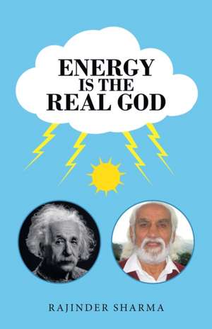 Energy Is the Real God de Rajinder Sharma