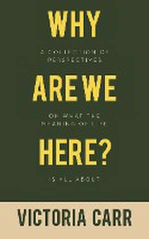 Why Are We Here? de Victoria Carr