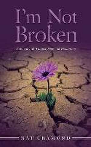 I'm Not Broken: A Journey of Trauma, Hope and Restoration de Nat Cramond