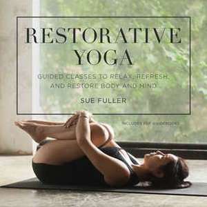 Restorative Yoga: Guided Classes to Relax, Refresh, and Restore Body and Mind de Sue Fuller