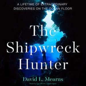 The Shipwreck Hunter: A Lifetime of Extraordinary Discoveries on the Ocean Floor de David L. Mearns