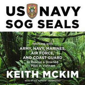 US Navy Sog Seals: Working with Army, Navy, Marines, Air Force, and Coast Guard to Rescue a Downed Pilot in Vietnam de Keith McKim