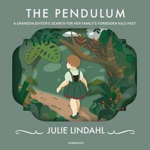 The Pendulum: A Granddaughter's Search for Her Family's Forbidden Nazi Past de Julie Lindahl