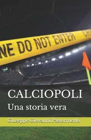 Calciopoli: Una Storia Vera de Giuseppe Giovanni Pastormerlo