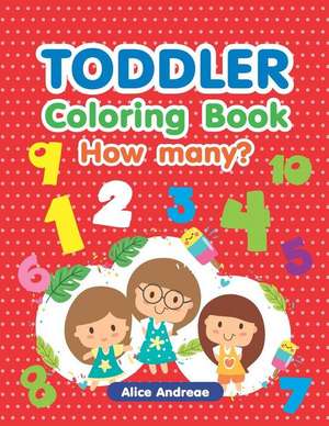 Toddler Coloring Book: How Many, an Adult Coloring Book with Fun, Easy, and Relaxing Coloring Pages Book for Kids Ages 2-4, 4-8 de Alice Andreae