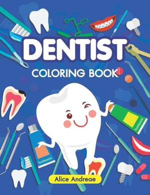 Dentist Coloring Book: An Adult Coloring Book with Fun, Easy, and Relaxing Coloring Pages Book for Kids Ages 2-4, 4-8 de Alice Andreae