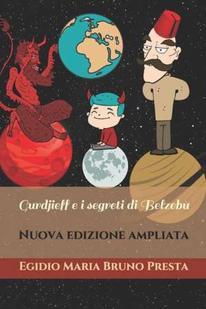 Gurdjieff e i segreti di Belzebù: Nuova edizione ampliata de Egidio Maria Bruno Presta