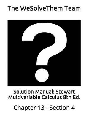 Solution Manual: Stewart Multivariable Calculus 8th Ed.: Chapter 13 - Section 4 de The Wesolvethem Team