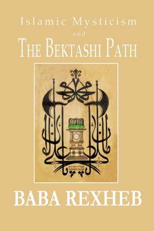 Islamic Mysticism and the Bektashi Path de Baba Rexheb