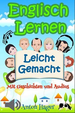 Englisch: Englisch Lernen Leicht Gemacht: Mit Geschichten Und Audios de Anton Hager