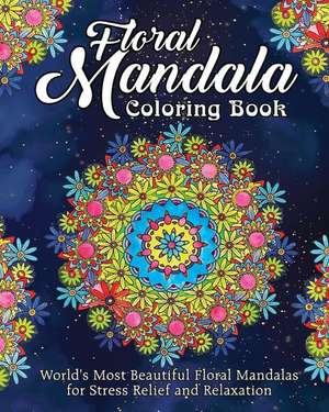 Floral Mandala Coloring Book: World's Most Beautiful Floral Mandalas for Stress Relief and Relaxation de Coloring Book Cafe