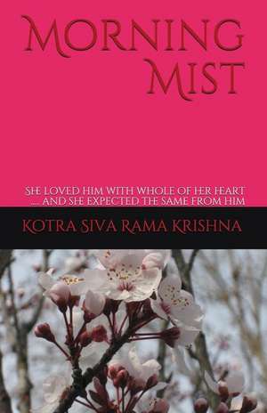 Morning Mist: She Loved Him with Whole of Her Heart ..... and She Expected the Same from Him de Kotra Siva Rama Krishna