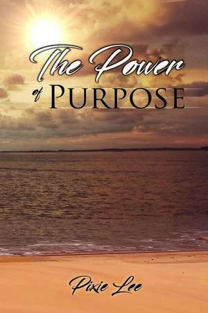 The Power of Purpose de Lee, Pixie