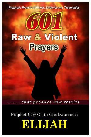 601 Raw & Violent Prayer de Elijah, Osita Chukwunonso