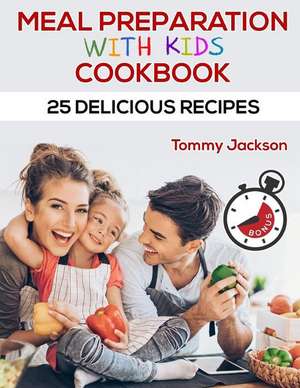 Meal Preparation with Kids Cookbook 25 Delicious Recipes Full Color de Jackson, Tommy