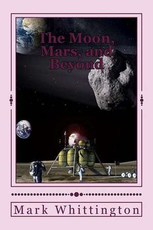 The Moon, Mars, and Beyond de MR Mark R. Whittington