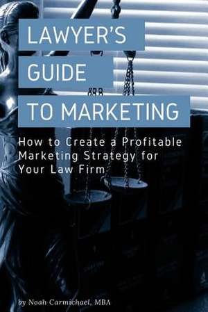 A Lawyer's Guide to Marketing de Carmichael, Noah