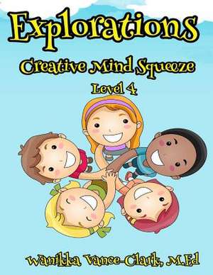 Explorations Creative Mind Squeeze 4 de Vance-Clark, M. Ed Wanikka