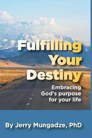 Fulfilling Your Destiny de Mungadze Phd, Dr Jerry J.