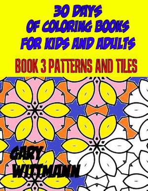 30 Days of Coloring Books for Kids and Adults Book 3 Patterns and Tiles de Gary Wittmann