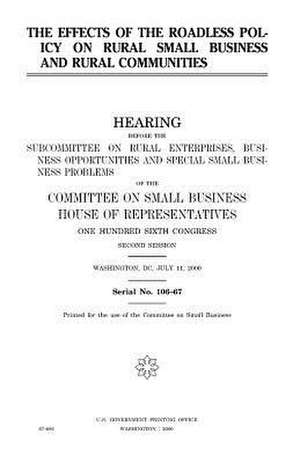 The Effects of the Roadless Policy on Rural Small Business and Rural Communities de United States Congress