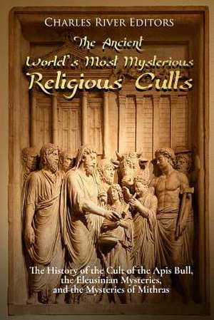 The Ancient World's Most Mysterious Religious Cults de Charles River Editors