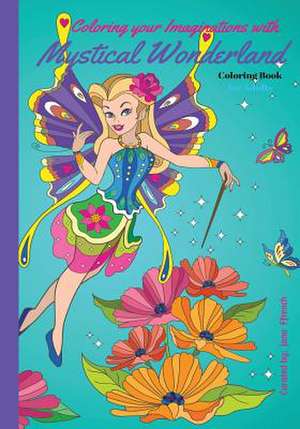 Coloring Your Imaginations with Mystical Wonderland Coloring Book de Ffrench, Jana