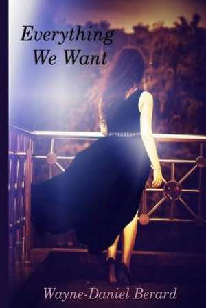 Everything We Want de Berard, Wayne-Daniel