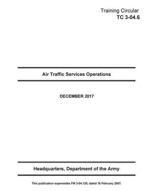 Training Circular Tc 3-04.6 (FM 3-04.120) Air Traffic Services Operations December 2017 de United States Government Us Army