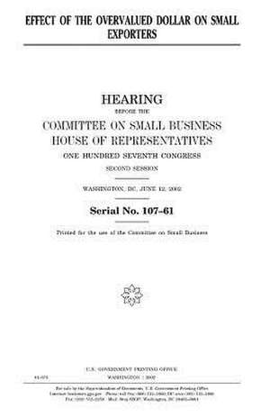 Effect of the Overvalued Dollar on Small Exporters de United States Congress