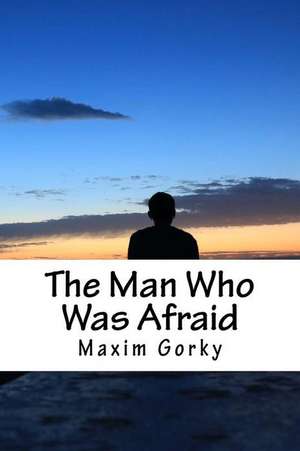 The Man Who Was Afraid de Maxim Gorky