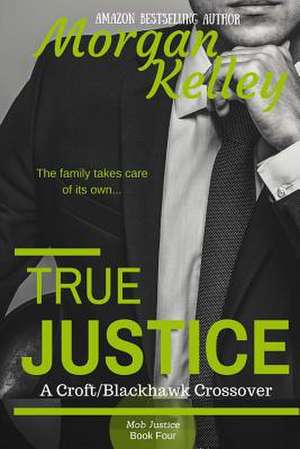 True Justice-- A Croft Mob Family/FBI Crossover de Morgan Kelley