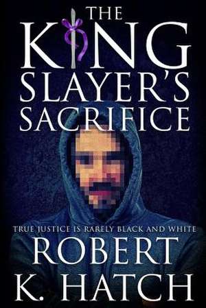 The King Slayer's Sacrifice de Hatch, Mr Robert K.