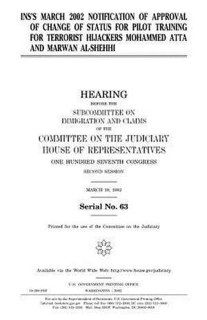 Ins's March 2002 Notification of Approval of Change of Status for Pilot Training for Terrorist Hijackers Mohammed Atta and Marwan Al-Shehhi de United States Congress