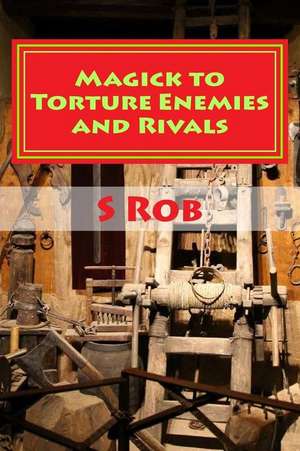 Magick to Torture Enemies and Rivals de S. Rob