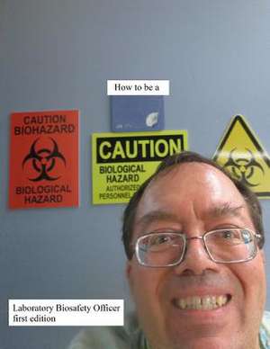 How to Be a Laboratory Biosafety Officer First Edition de Dauterman, Dr Philip a.