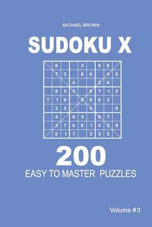 Sudoku X - 200 Easy to Master Puzzles 9x9 (Volume 3) de Michael Brown