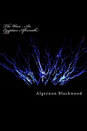 The Wave - An Egyptian Aftermath de Algernon Blackwood