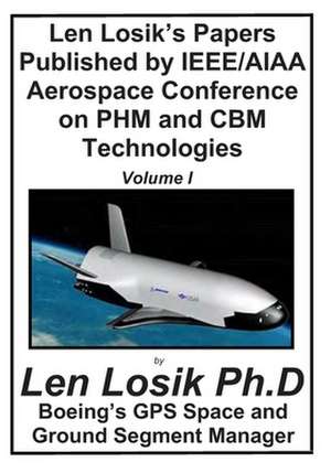 Len Losik's Papers Published by IEEE/AIAA Aerospace Conference on Phm and Cbm Technologies Volume I de Len Losik Ph. D.