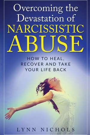 Overcoming the Devastation of Narcissistic Abuse de Nichols, Lynn