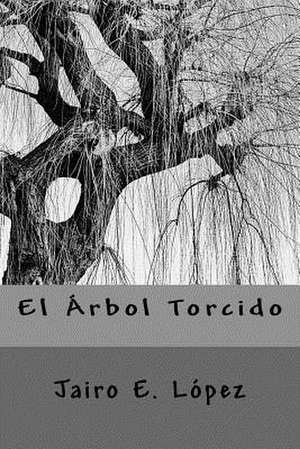 El Arbol Torcido de Jairo E. Lopez