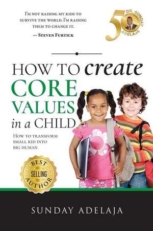 How to Create Core Values in a Child de Sunday Adelaja