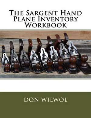 The Sargent Hand Plane Inventory Workbook de Wilwol, Don