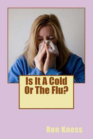 Is It a Cold or the Flu? de Ron Kness