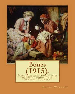 Bones (1915). Being Further Adventures in Mr. Commissioner Sanders' Country by de Edgar Wallace