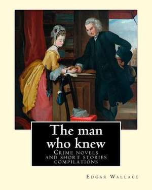 The Man Who Knew. by de Edgar Wallace