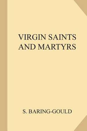 Virgin Saints and Martyrs de S. (Sabine) Baring-Gould