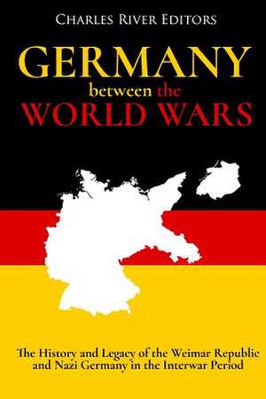 Germany Between the World Wars de Charles River Editors