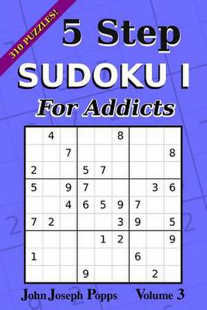 5 Step Sudoku I for Addicts Vol 3 de Popps, John Joseph